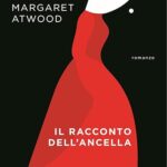 LETTI O RILETTI PER VOI. “IL RACCONTO DELL’ANCELLA”, di Margaret Atwood