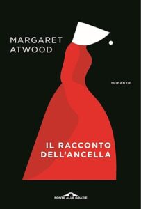 LETTI O RILETTI PER VOI. “IL RACCONTO DELL’ANCELLA”, di Margaret Atwood
